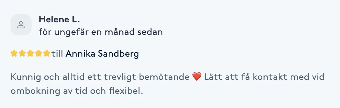 Recension från Helene L. på Bokadirekt: Kunnig och alltid ett trevligt bemötande. Lätt att få kontakt med vid ombokning av tid och flexibel.